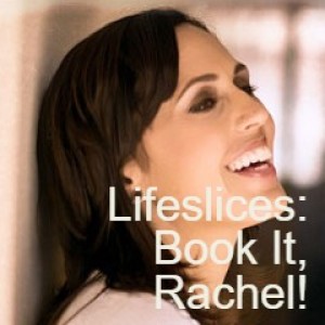 Lifeslices: Book It, Rachel!