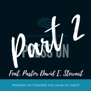 Leadership Edition - Special Guest, Pastor David E. Stewart, jr. (Part 2)