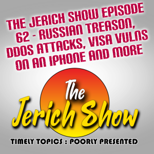 The Jerich Show Episode 62 - Russian Treason, DDoS attacks, Visa Vulns on an iPhone and More