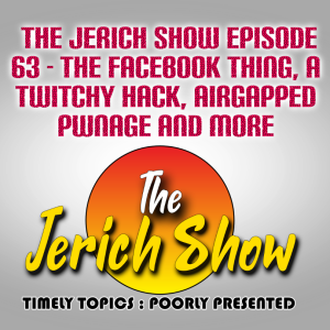 The Jerich Show Episode 63 - The Facebook Thing, a Twitchy Hack, Airgapped Pwnage and More