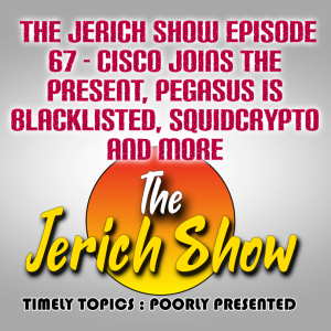 The Jerich Show Episode 67 - Cisco joins the present, Pegasus is blacklisted, Squidcrypto and more