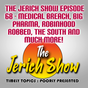 The Jerich Show Episode 68 - Medical Breach, Big Pharma, Robinhood Robbed, the South and Much More!