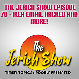The Jerich Show Episode 70 - IKEA Email Hacked and More!