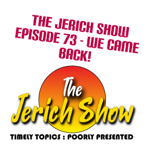 The Jerich Show Episode 73 - We came back!