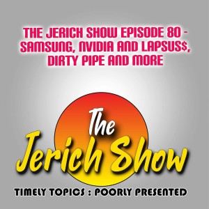 The Jerich Show Episode 80 - Samsung, NVIDIA and Lapsus$, Dirty Pipe and More