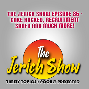 The Jerich Show Episode 85 - Coke Hacked, Recruitment SNAFU and Much More!