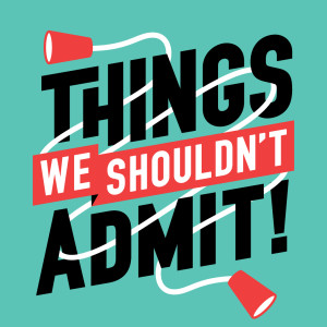 Things We Shouldn't Admit: Episode 1 - THE Beginning!