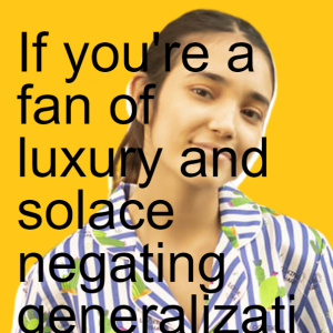If you‘re a fan of luxury and solace negating generalizations, keep reading!