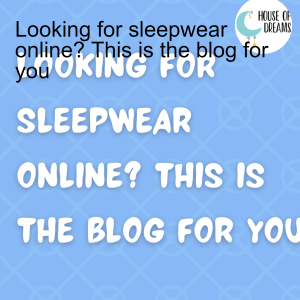 Looking for sleepwear online? This is the blog for you