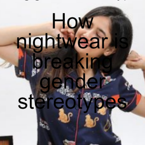 How nightwear is breaking gender stereotypes