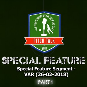 Episode 48: Pitch Talk Special Feature - VAR Part 1 (26-02-2018)