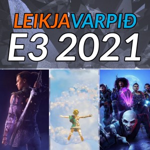 Leikjavarpið #25 - Allt það helsta frá E3 2021