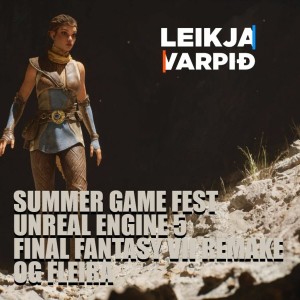 Leikjavarpið #10 - Summer Game Fest, Unreal Engine V og FFVII Remake samantekt