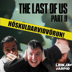 Leikjavarpið #12 - The Last of Us Part II spilliþáttur