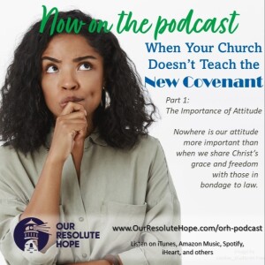 When Your Church Doesn’t Teach the New Covenant.  Part 1:  The Importance of Attitude