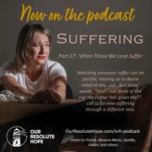 Suffering.  Part 17.  When Those We Love Suffer