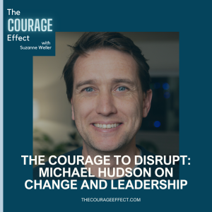 The Courage to Disrupt: Michael Hudson on Change and Leadership