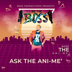 Be the Boss Podcast - Ask The Ani-Me'