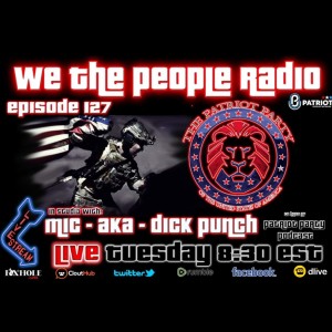 #127 We The People Radio - Dick Punch and Vlynn Hosts of Patriot Party Podcast