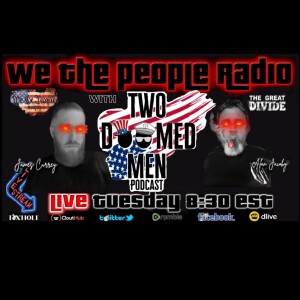 #155 We The People Radio w/ Two Doomed Men