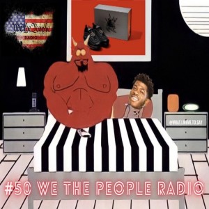 #50 We The People Radio - Lil Nas x is Satans B*tch