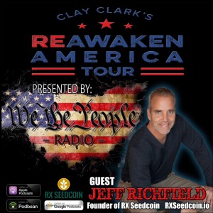 We The People Radio Presents Clay Clark‘s Reawaken America Tour Part 6 w/Jeff Richfield Founder of RX Seed Coin