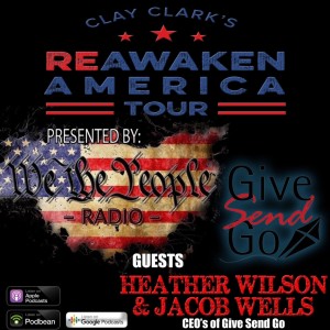 We The People Radio Presents Clay Clark‘s Reawaken America Tour Part 7 w/Heather Wilson & Jacob Wells Founders of Give Send Go