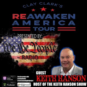 We The People Radio Presents Clay Clark‘s Reawaken America Tour Part 11w/ Keith Hanson