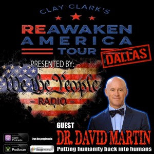 We The People Radio Presents Clay Clark‘s Reawaken America Tour Dallas Part 2 w/ Dr. David Martin