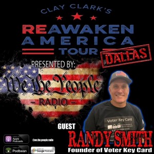 We The People Radio Presents Clay Clark‘s Reawaken America Tour Dallas Part 3 w/ Randy Smith Founder of Voter Key Card