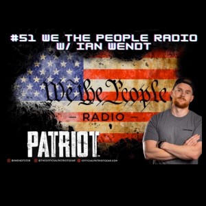 #51 We The People Radio - W/ Ian Wendt - Divided We are Weak United We are Strong