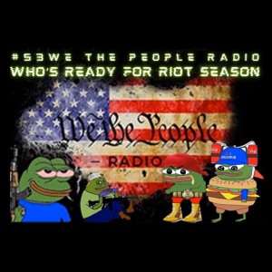 #53 We The People Radio - Who's Ready For Riot Season