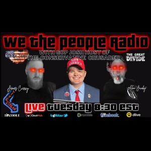 #157 We The People Radio - with Gop Josh Host of Conservative Crusader