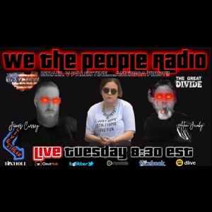 #172 We The People Radio w/ James & Alan - Israel v Palestine.... AMERICA FIRST!