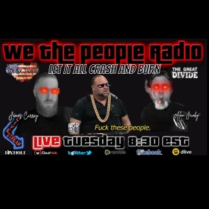 #175 We The People Radio w/ James and Alan - Let it All Crash and Burn