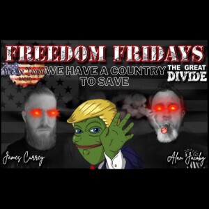 Freedom Friday 4/21/23 w/ James & Alan - We Have A Country to Save!