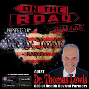 We The People Radio on the Road w/ Dr. Thomas Lewis CEO of Health Revival Partners