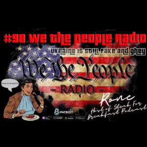 #98 We The People Radio - w/ Rone Host of Steak For Breakfast Podcast - Ukraine is Still Fake and Ghey