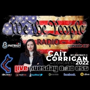 #107 We The People Radio w/ Cait Corrigan NY District 1 Congressional Candidate