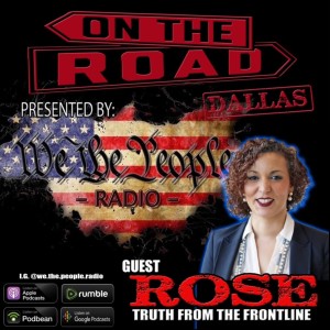 We The People Radio On The Road - Dallas Part 7 w/ Rose Truth From the Front Line