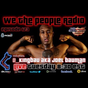 #123 We The People Radio w/ Joel Bauman AKA King Bau