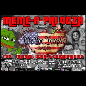 #99 We The People Radio - MEME-A-PALOOZA w/ The Meme Alliance - Memes, Poop, & Conspiracies