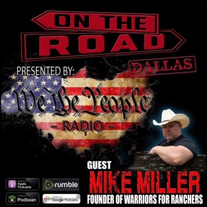 We The People Radio On The Road - Dallas Part 9 w/ Mike Miller Founder of Warriors for Ranchers