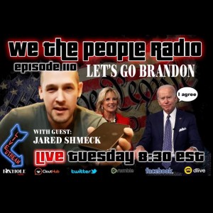 #110 We The People Radio - Lets Go Brandon w/ Jared Schmeck