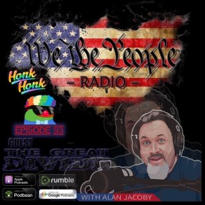 #93 We The People Radio w/ Alan Jacoby Host of Great Divide Podcast - HONK HONK