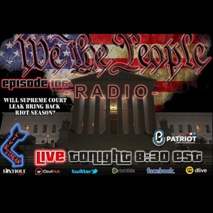 #106 We The People Radio - Will Supreme Court Leak Bring Back Riot Season