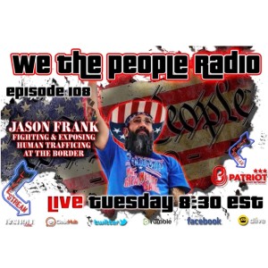 #108 We The People Radio - Jason Frank - Fighting & Exposing Human Trafficking at the Border