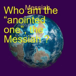 Who am the “anointed one”, the Messiah ?