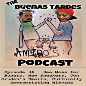 Episode 34 - Sea Moss for Boners, New Sneakers, Jon Gruden‘s Emails, Culturally Appropriating Nirvana