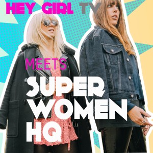 SUPER WOMEN HQ + HEY GIRL Interview
